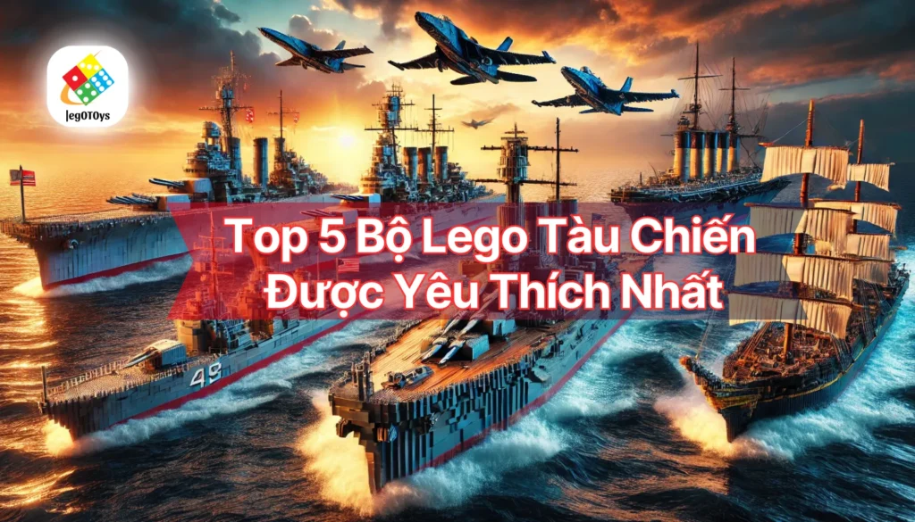 Top 5 Bộ Lego Tàu Chiến Được Yêu Thích Nhất 1 Top 5 Bộ Lego Tàu Chiến Được Yêu Thích Nhất