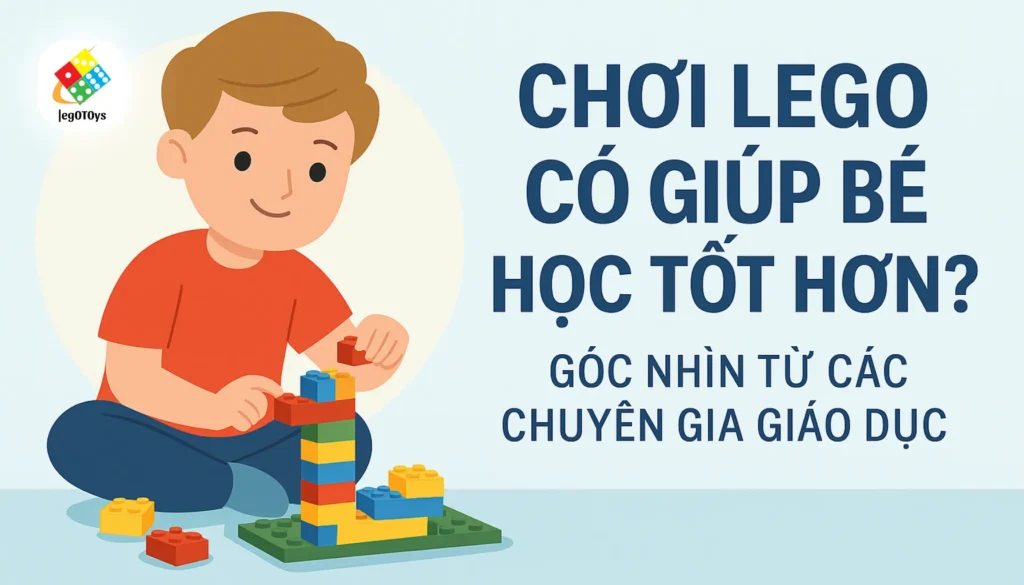 Chơi LEGO có giúp bé học tốt hơn không? Góc nhìn từ các chuyên gia giáo dục 1 choi-lego-giup-be-hoc-tot-hon-khong-1
